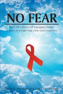 Why No Fear : Diary of a Stem Cell Transplant Patient   A Story of a Fight that Only God Could Win