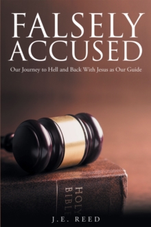 Falsely Accused : Our Journey to Hell and Back With Jesus as Our Guide