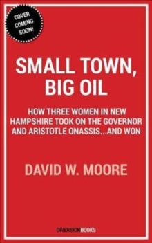 Small Town, Big Oil : The Untold Story of the Women Who Took on the Richest Man in the World-And Won, Paperback / softback Book Small Town, Big Oil : The Untold Story of the Women Who Took on the Richest Man in the World-And Won, Paperback / softback Book