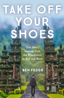 Take Off Your Shoes : One Man's Journey from the Boardroom to Bali and Back