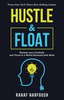 Hustle and Float : Reclaim Your Creativity and Thrive in a World Obsessed with Work