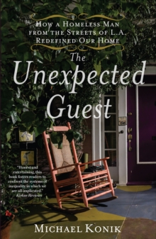 The Unexpected Guest : How a Homeless Man from the Streets of L.A. Redefined Our Home