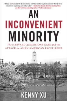 An Inconvenient Minority : The Harvard Admissions Case and the Attack on Asian American Excellence