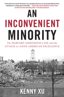 An Inconvenient Minority : The Attack on Asian American Excellence and the Fight for Meritocracy