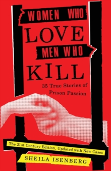 Women Who Love Men Who Kill : 35 True Stories of Prison Passion (Updated Edition)