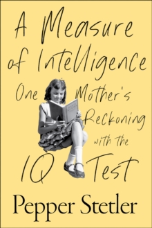 A Measure Of Intelligence : One Mother's Reckoning With The IQ Test