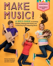 Make Music! : A Kids Guide to Creating Rhythm, Playing with Sound, and Conducting and Composing Music