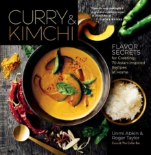 Curry & Kimchi : Flavor Secrets for Creating 70 Asian-Inspired Recipes at Home