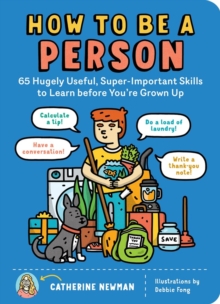 How to Be a Person : 65 Hugely Useful, Super-Important Skills to Learn before You're Grown Up