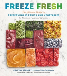 Freeze Fresh : The Ultimate Guide to Preserving 55 Fruits and Vegetables for Maximum Flavor and Versatility