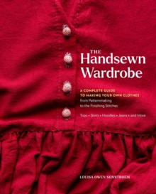 The Handsewn Wardrobe : A Complete Guide to Making Your Own Clothes from Patternmaking to the Finishing Stitches