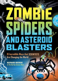 Zombie Spiders and Asteroid Blasters : 16 Incredible Ways that Scientists Are Changing the World