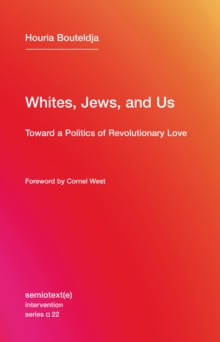 Whites, Jews, and Us : Toward a Politics of Revolutionary Love