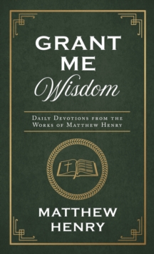 Grant Me Wisdom : Daily Devotions from the Works of Matthew Henry