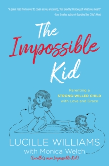 The Impossible Kid : Parenting a Strong-Willed Child with Love and Grace