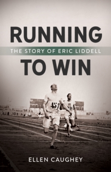 Running to Win : The Story of Eric Liddell