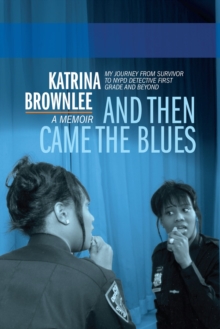 And Then Came The Blues : My Story Of Survival And My Rise In The NYPD