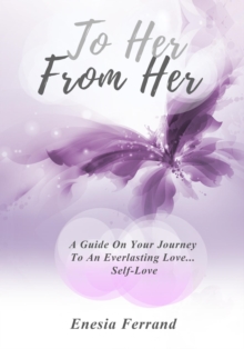 To Her From Her : A Guide On Your Journey  To An Everlasting Love...  Self-Love