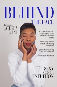 Behind The Face : A Memoir By Lateisha Clement