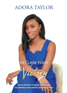 Reclaiming Your Victory : The blueprint to being fearlessly vulnerable and unapologetically you