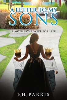 A Letter To My Sons : A Mothers Advice For Life