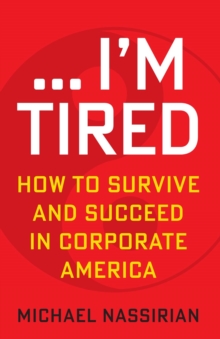 ... I'M TIRED : HOW TO SURVIVE AND SUCCEED IN CORPORATE AMERICA