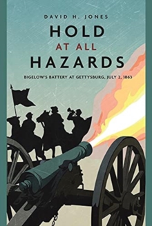 Hold at All Hazards : Bigelow'S Battery at Gettysburg, July 2, 1863