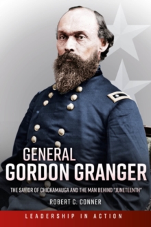 General Gordon Granger : The Savior of Chickamauga and the Man Behind "Juneteenth"