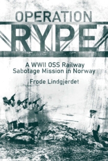 Operation Rype : A WWII Oss Railway Sabotage Mission in Norway