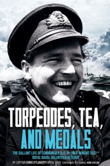 Torpedoes, Tea, and Medals : The Gallant Life of Commander D. G. H. 'Jake' Wright DSC**Royal Naval Volunteer Reserve