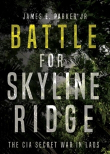 Battle for Skyline Ridge : The CIA Secret War in Laos