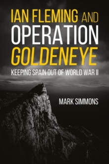 Ian Fleming and Operation Golden Eye : Keeping Spain out of World War II