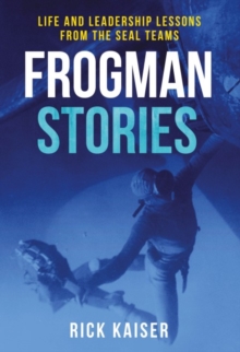 Frogman Stories : Life and Leadership Lessons from the Seal Teams