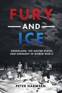 Fury And Ice : Greenland, The United States And Germany In World War II