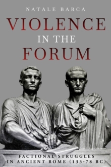 Violence in the Forum : Factional Struggles in Ancient Rome (13378 BC)