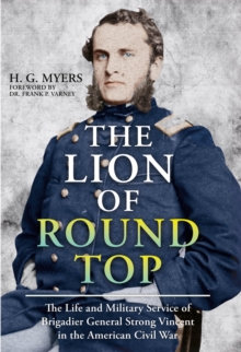 The Lion of Round Top : The Life and Military Service of Brigadier General Strong Vincent in the American Civil War