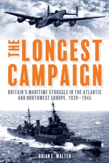 The Longest Campaign : Britain's Maritime Struggle in the Atlantic and Northwest Europe, 19391945