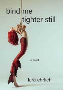 Bind Me Tighter Still : A Novel