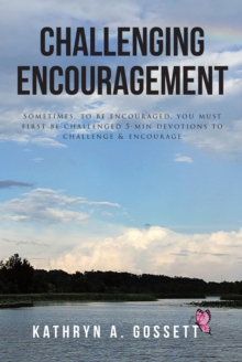 Challenging Encouragement : Sometimes, to be encouraged, you must first be challenged: 5-min devotions to challenge and encourage