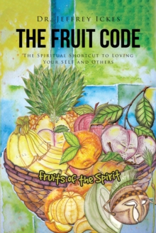 The Fruit Code : The Spiritual Shortcut to Loving Your SELF and Others