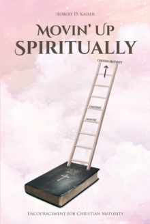 Movin'Up Spiritually : Encouragement for Christian Maturity