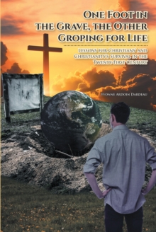 One Foot in the Grave, the Other Groping for Life : Lessons for Christians' and Christianity's Survival in the Twenty-First Century