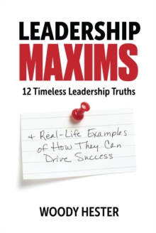 Leadership Maxims : 12 Timeless Leadership Truths and Real-Life Examples of How They Can Drive Success