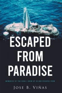 ESCAPED FROM PARADISE : MEMORIES OF THE CUBA I GREW UP IN AND ESCAPED FROM