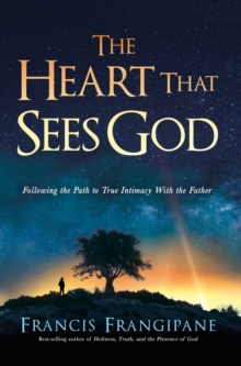 The Heart That Sees God : Following the Path to True Intimacy With the Father