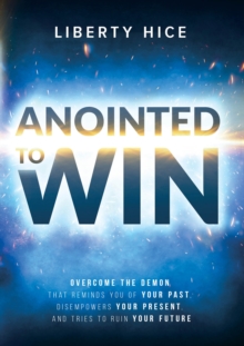 Anointed to  Win : Overcome the Demon That Reminds You of Your Past, Disempowers Your Present, and Tries to Ruin Your Future