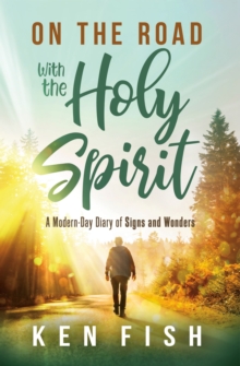 On the Road With the Holy Spirit : A Modern-Day Diary of Signs and Wonders