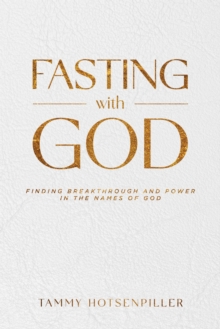 Fasting With God : Finding Breakthrough and Power in the Names of God