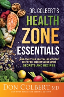 Dr. Colbert's Health Zone Essentials : Jump-Start Your Healthy Life With the Best of Dr. Colbert's Zone Series Secrets and Recipes