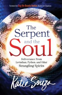 The Serpent and the Soul : Deliverance From Leviathan, Python, and Other Strangling Spirits